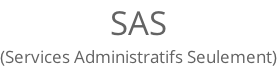 SAS (Services Administratifs Seulement)